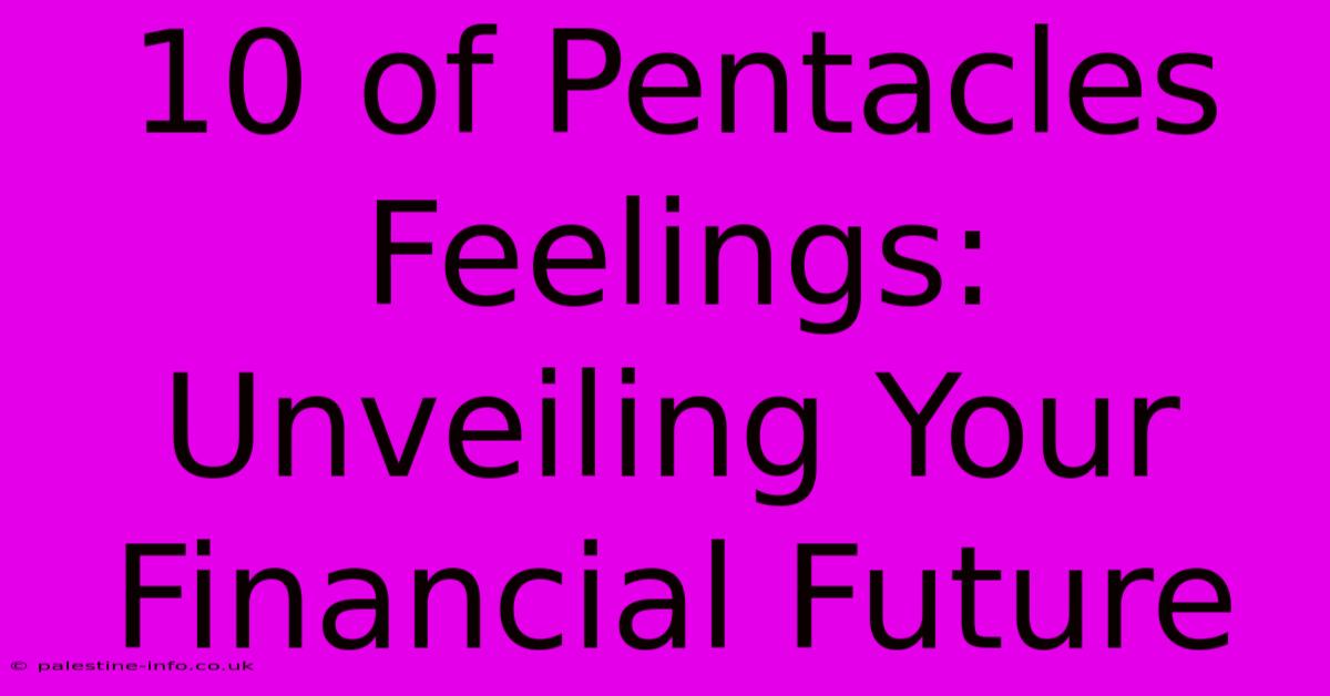 10 Of Pentacles Feelings: Unveiling Your Financial Future