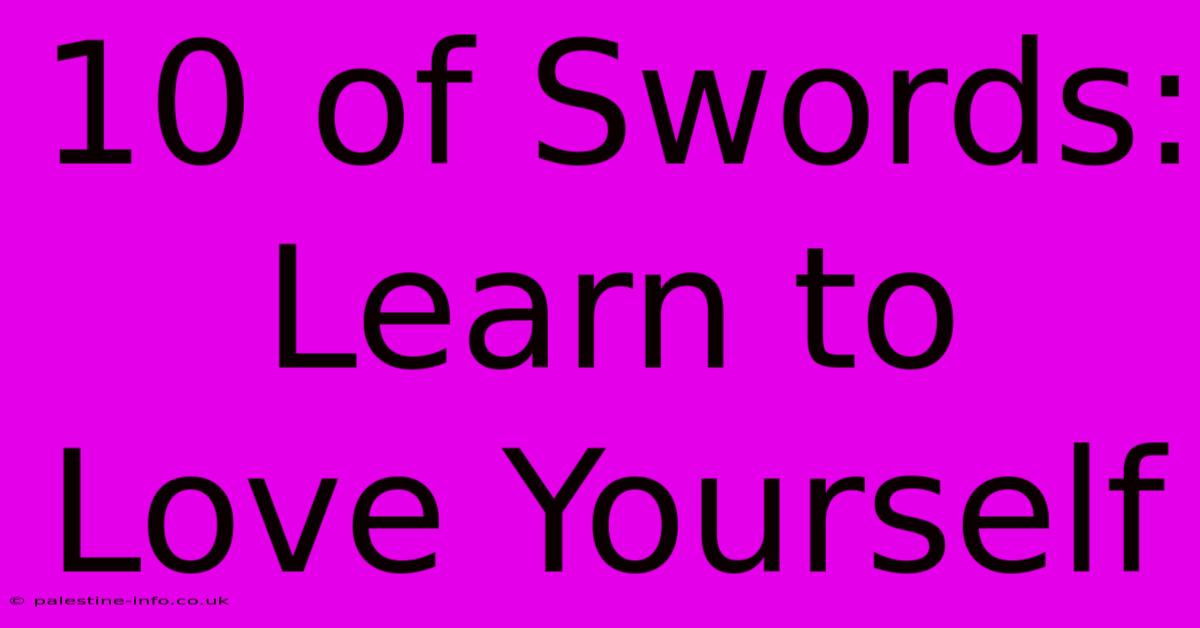 10 Of Swords: Learn To Love Yourself