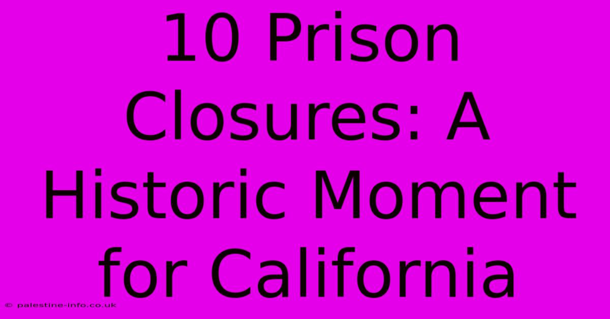 10 Prison Closures: A Historic Moment For California