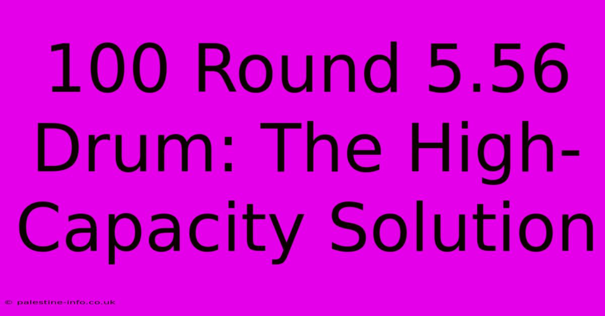 100 Round 5.56 Drum: The High-Capacity Solution