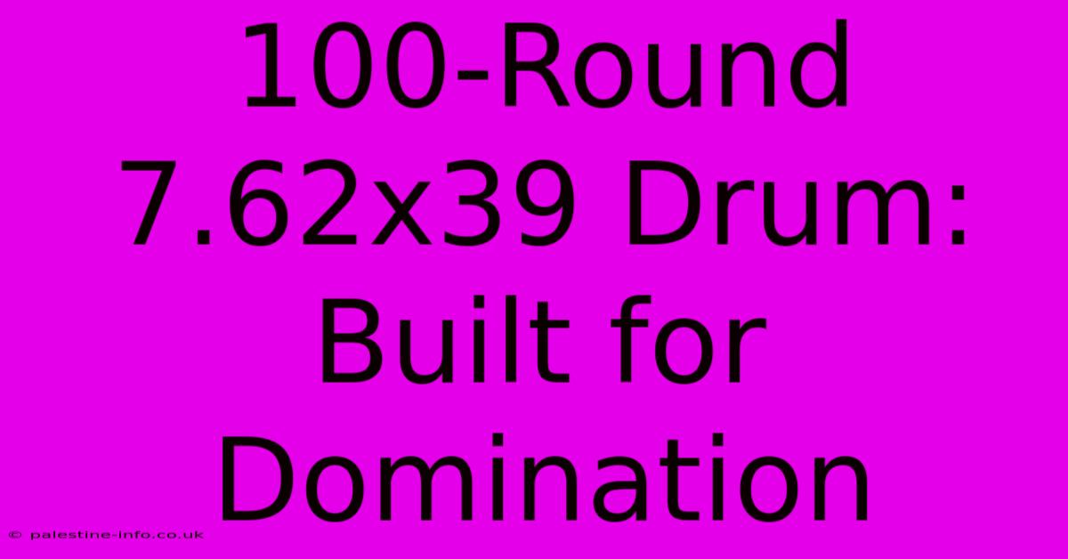 100-Round 7.62x39 Drum: Built For Domination