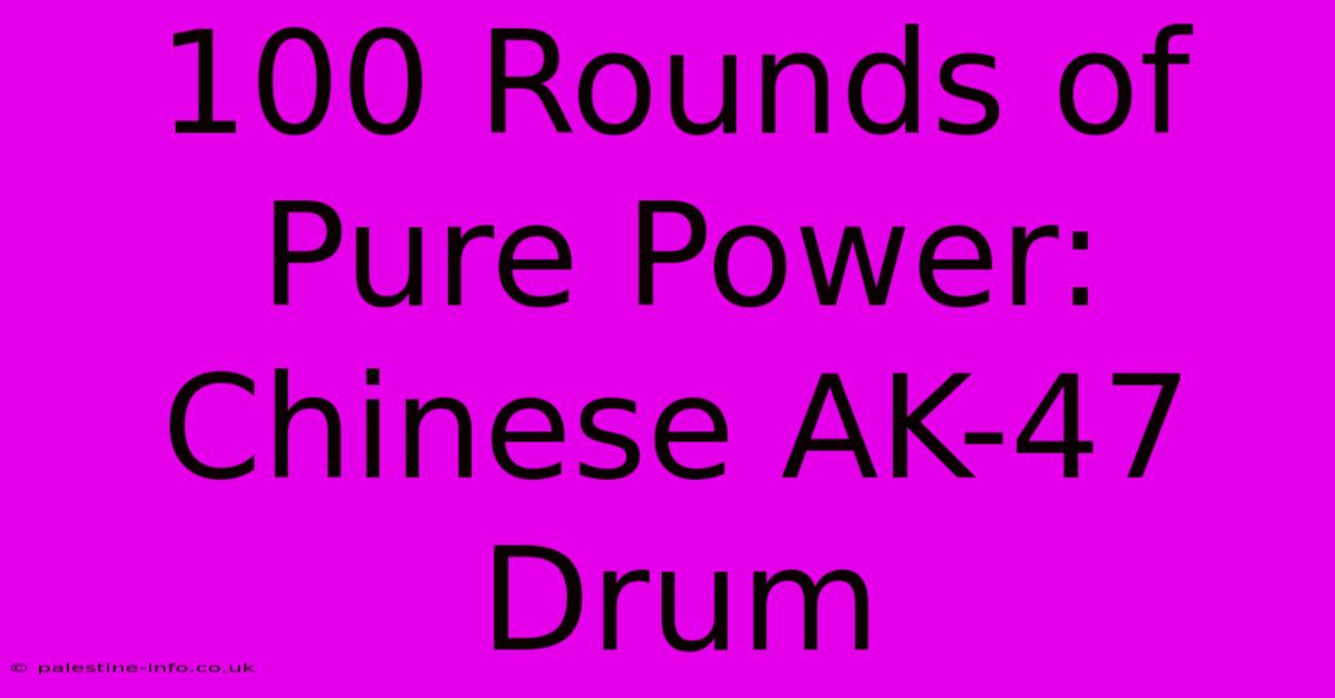 100 Rounds Of Pure Power: Chinese AK-47 Drum