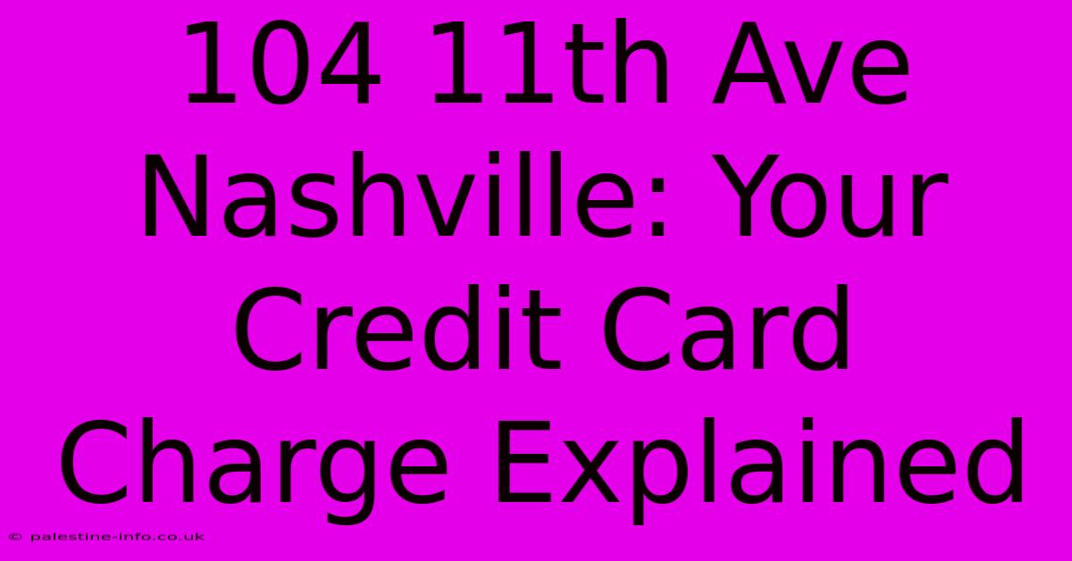 104 11th Ave Nashville: Your Credit Card Charge Explained