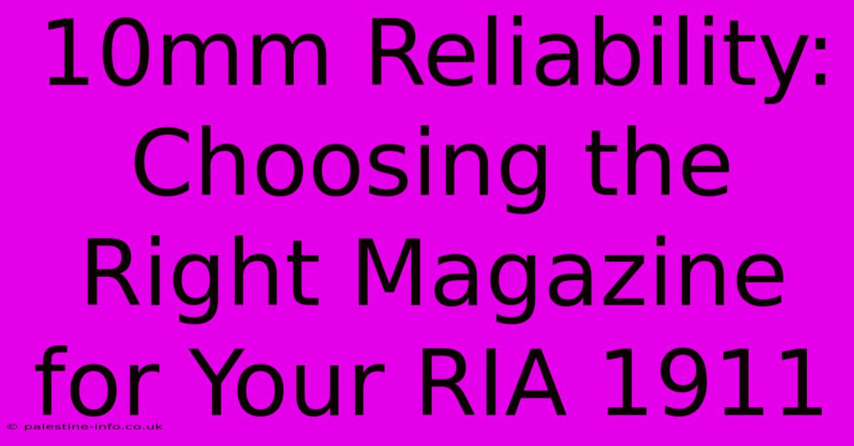 10mm Reliability: Choosing The Right Magazine For Your RIA 1911