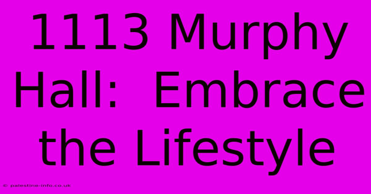 1113 Murphy Hall:  Embrace The Lifestyle