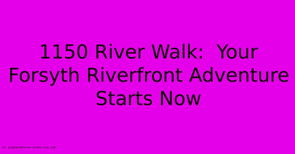 1150 River Walk:  Your Forsyth Riverfront Adventure Starts Now