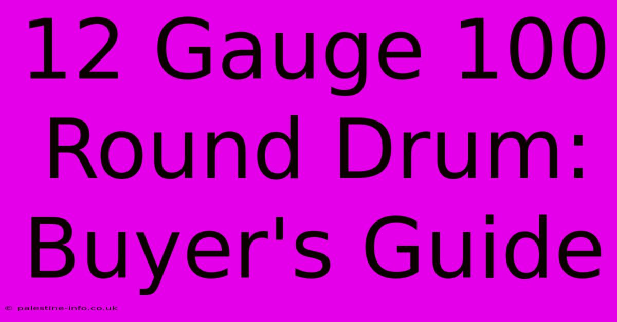 12 Gauge 100 Round Drum: Buyer's Guide