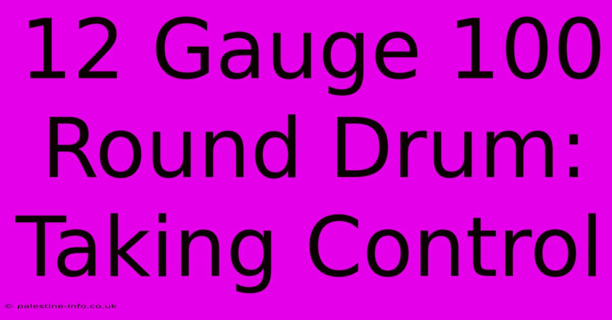 12 Gauge 100 Round Drum:  Taking Control