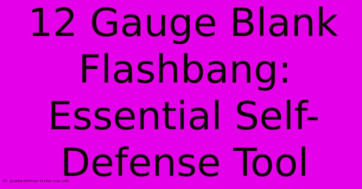 12 Gauge Blank Flashbang: Essential Self-Defense Tool