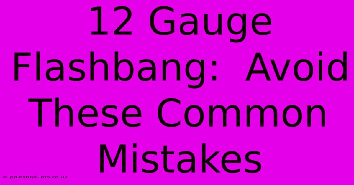 12 Gauge Flashbang:  Avoid These Common Mistakes