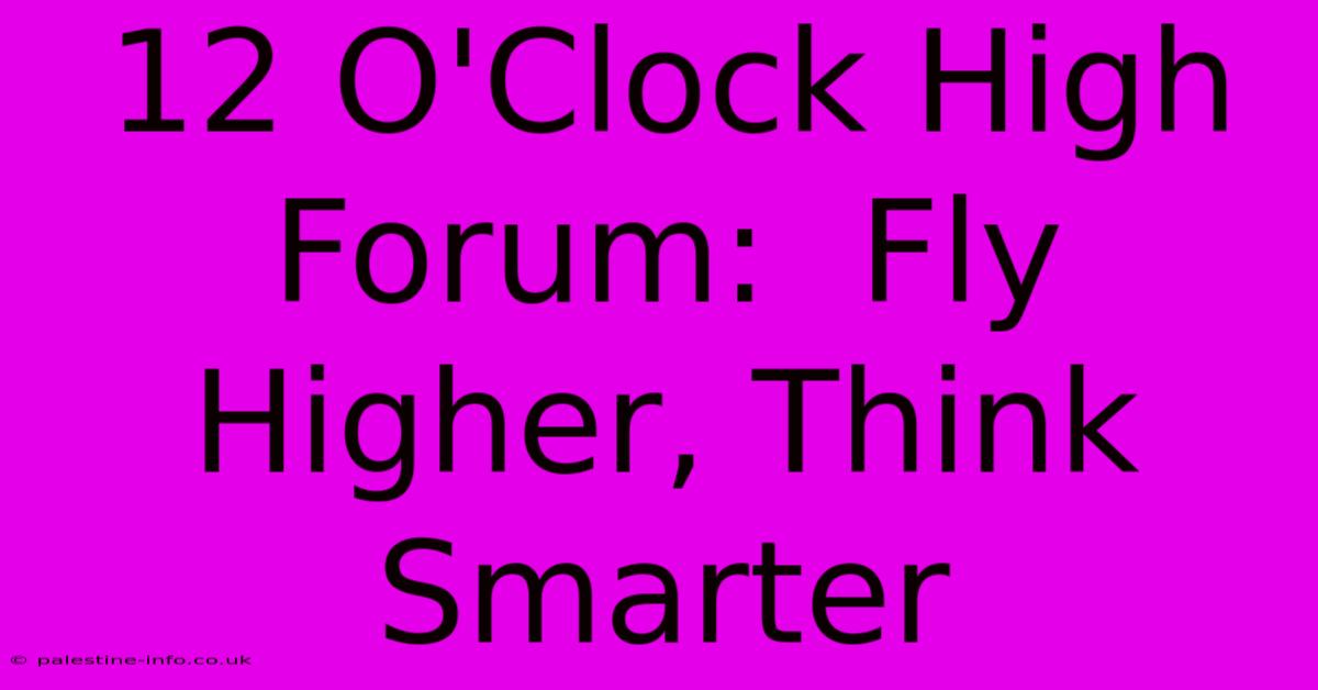 12 O'Clock High Forum:  Fly Higher, Think Smarter