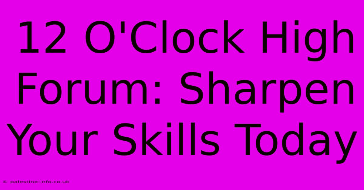 12 O'Clock High Forum: Sharpen Your Skills Today