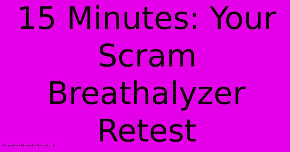 15 Minutes: Your Scram Breathalyzer Retest