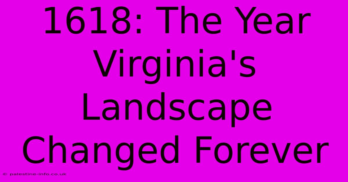 1618: The Year Virginia's Landscape Changed Forever