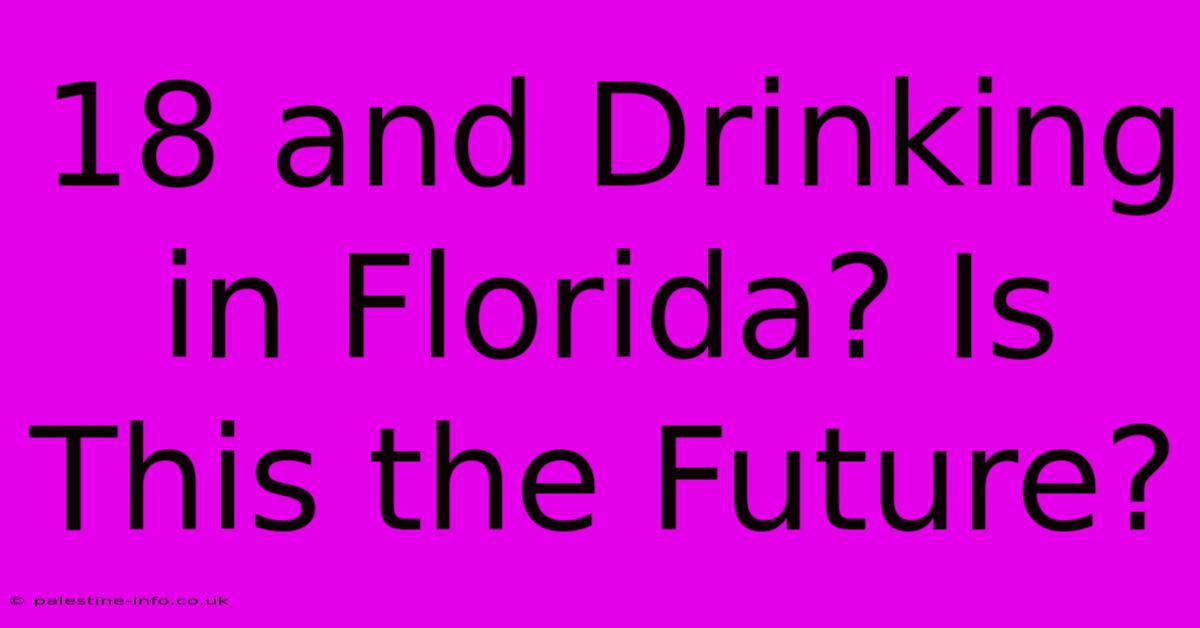 18 And Drinking In Florida? Is This The Future?