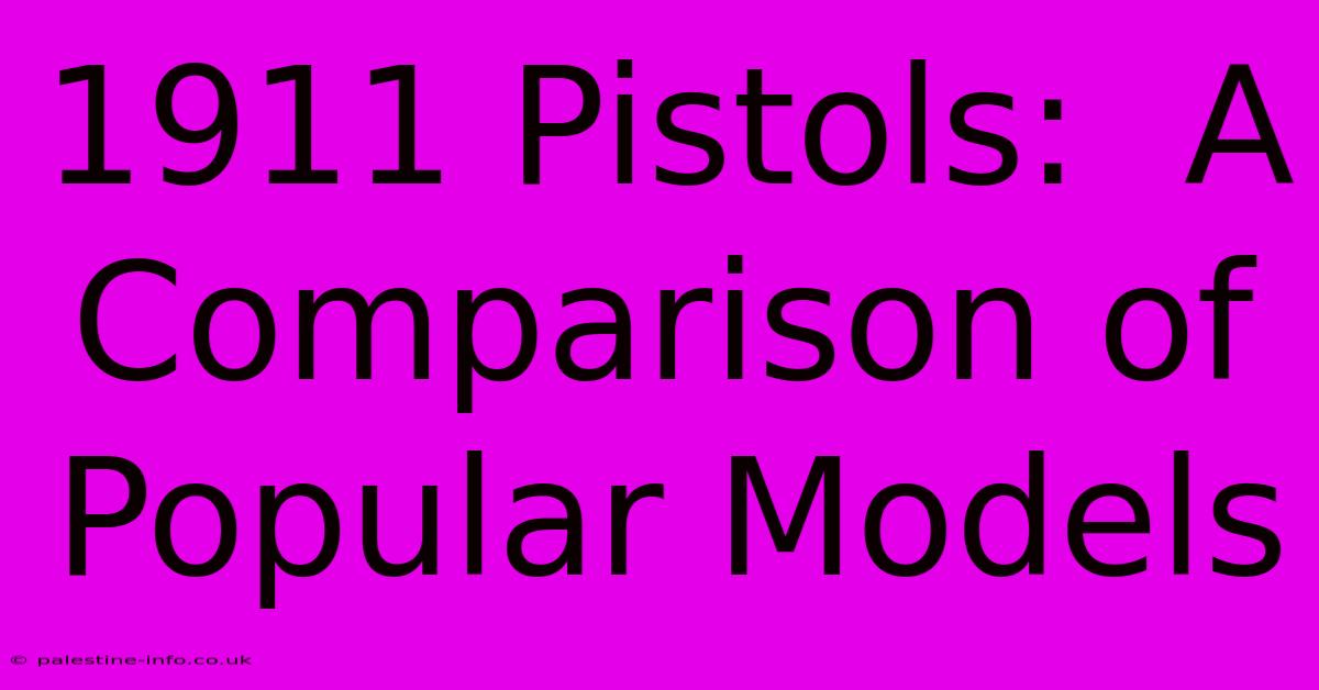 1911 Pistols:  A Comparison Of Popular Models