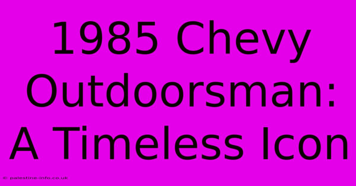 1985 Chevy Outdoorsman:  A Timeless Icon