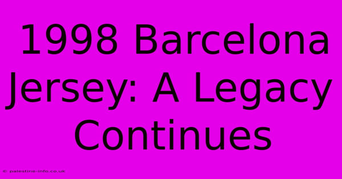 1998 Barcelona Jersey: A Legacy Continues