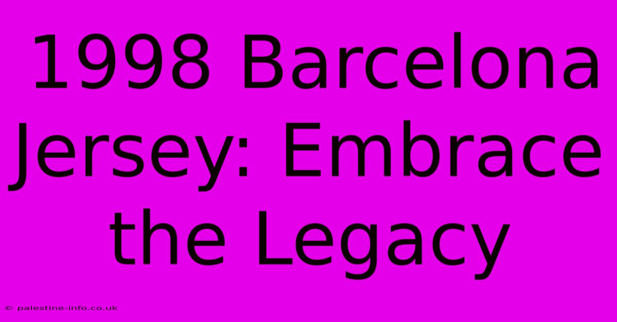 1998 Barcelona Jersey: Embrace The Legacy