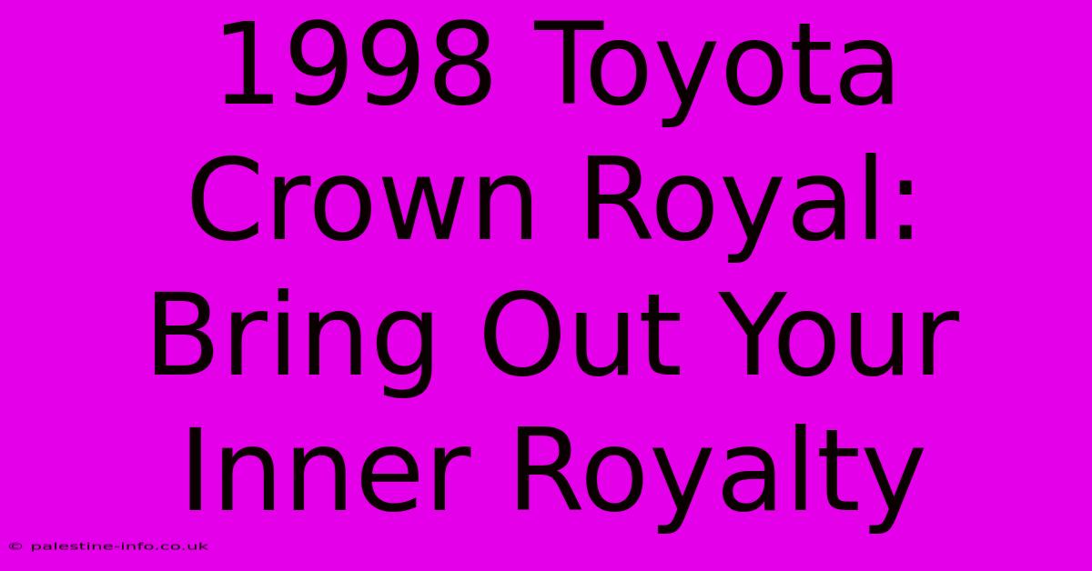 1998 Toyota Crown Royal: Bring Out Your Inner Royalty