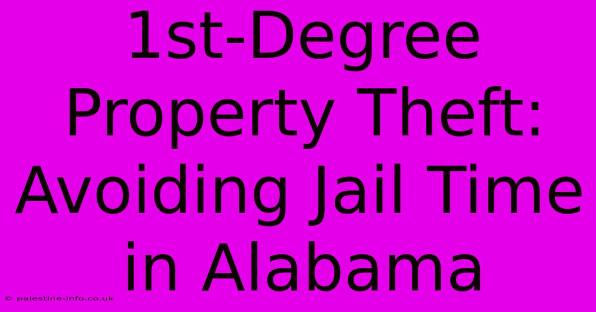 1st-Degree Property Theft:  Avoiding Jail Time In Alabama