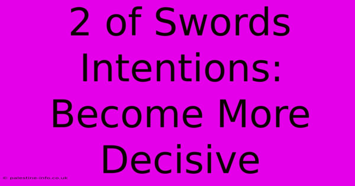 2 Of Swords Intentions:  Become More Decisive