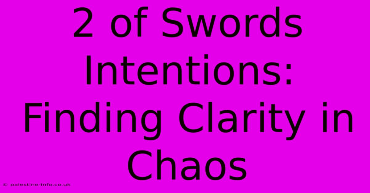 2 Of Swords Intentions: Finding Clarity In Chaos