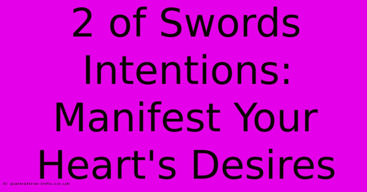 2 Of Swords Intentions:  Manifest Your Heart's Desires