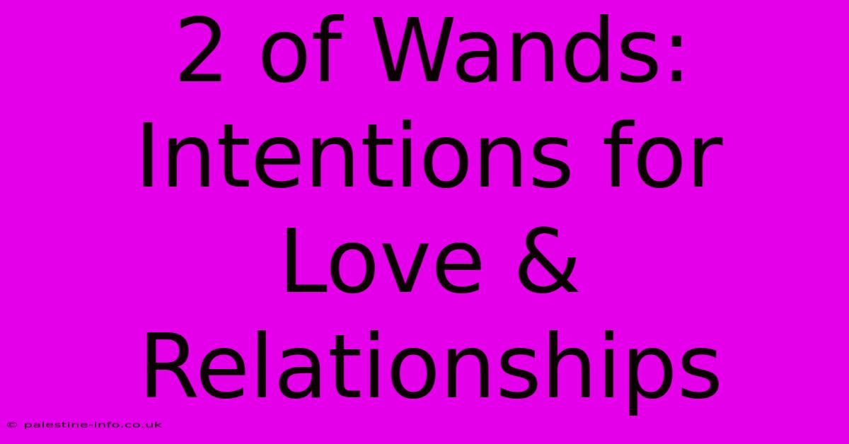 2 Of Wands: Intentions For Love & Relationships