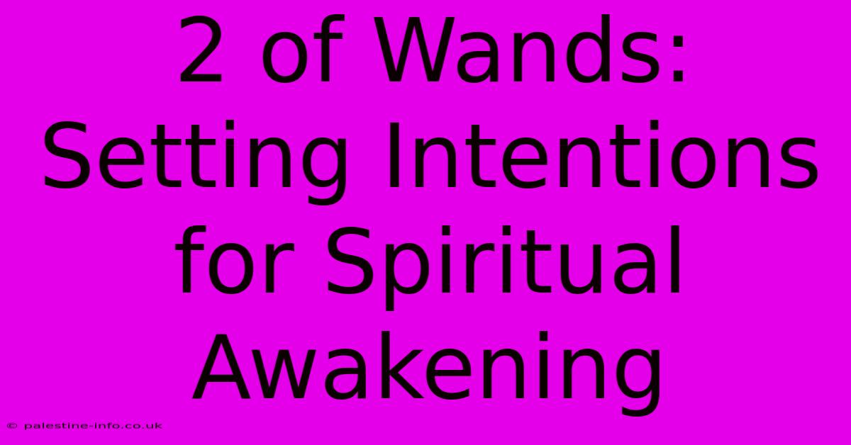 2 Of Wands:  Setting Intentions For Spiritual Awakening