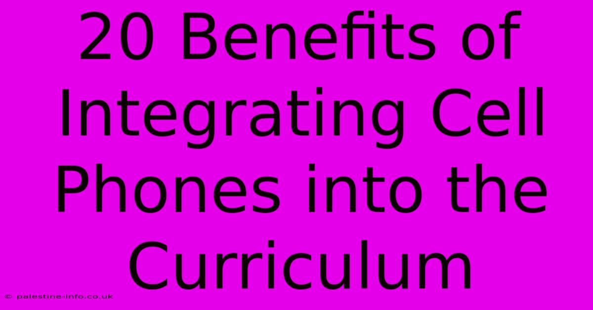 20 Benefits Of Integrating Cell Phones Into The Curriculum