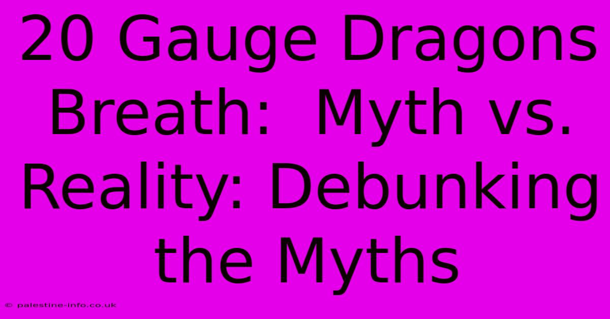 20 Gauge Dragons Breath:  Myth Vs. Reality: Debunking The Myths