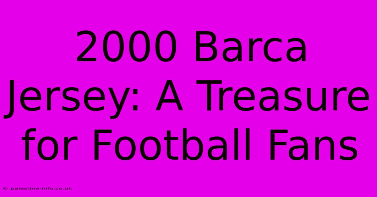 2000 Barca Jersey: A Treasure For Football Fans