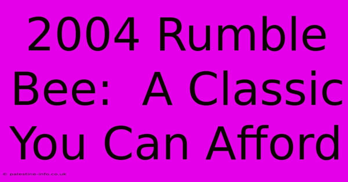 2004 Rumble Bee:  A Classic You Can Afford