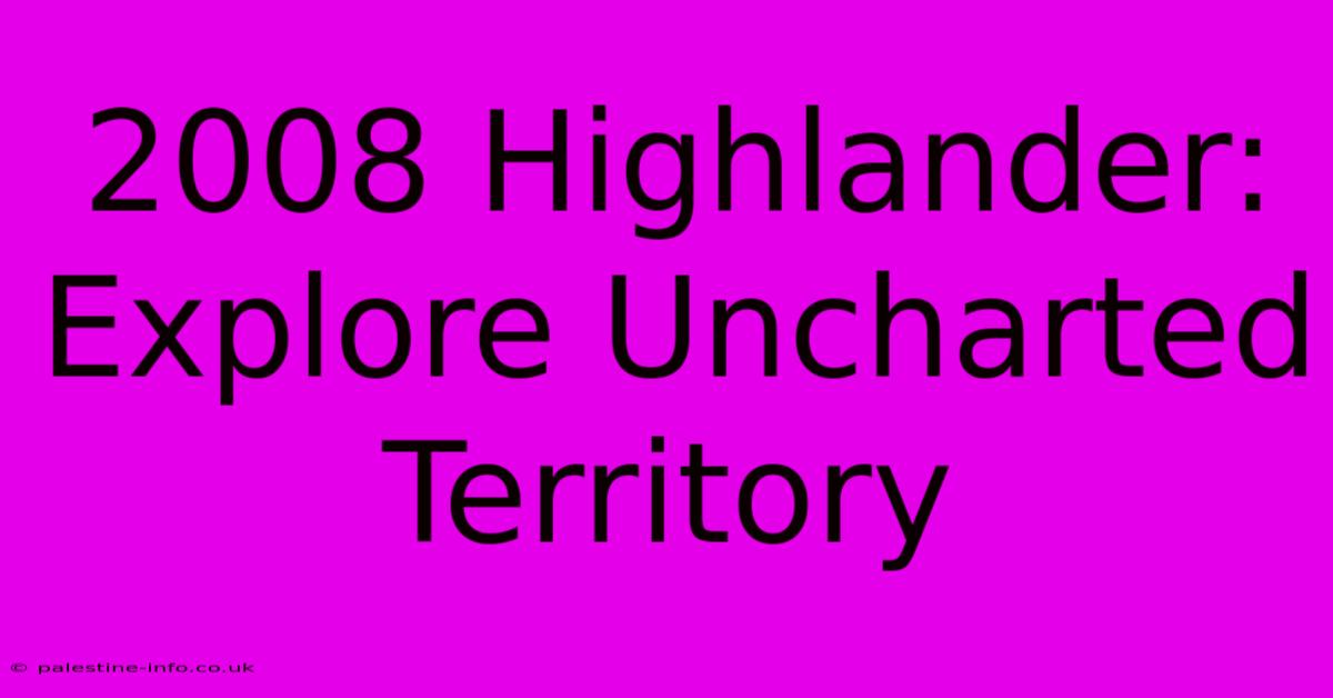 2008 Highlander:  Explore Uncharted Territory