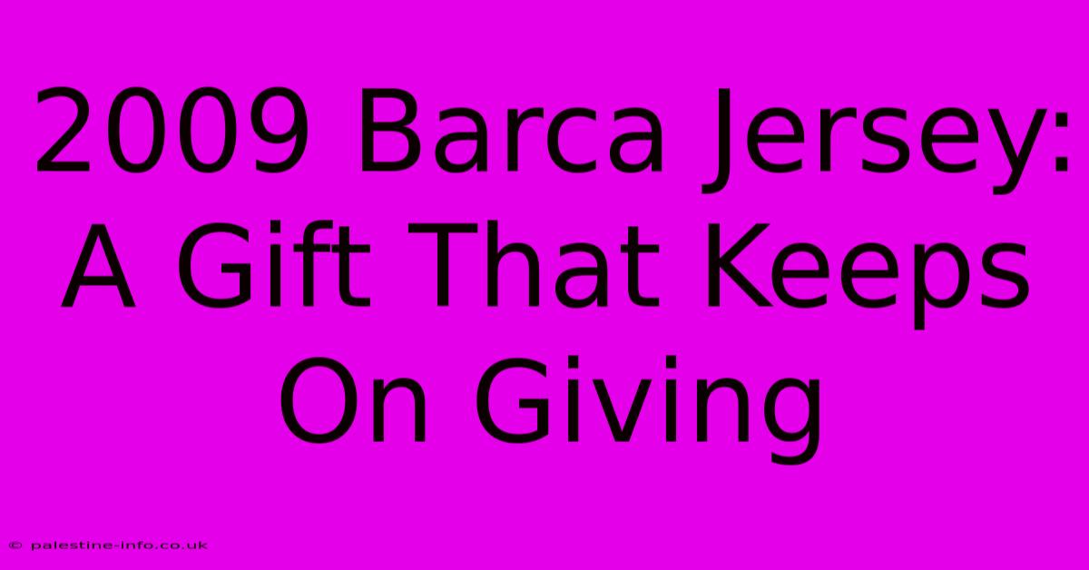 2009 Barca Jersey:  A Gift That Keeps On Giving