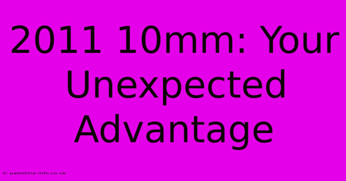 2011 10mm: Your Unexpected Advantage