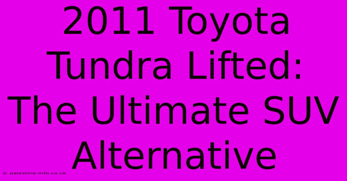 2011 Toyota Tundra Lifted:  The Ultimate SUV Alternative