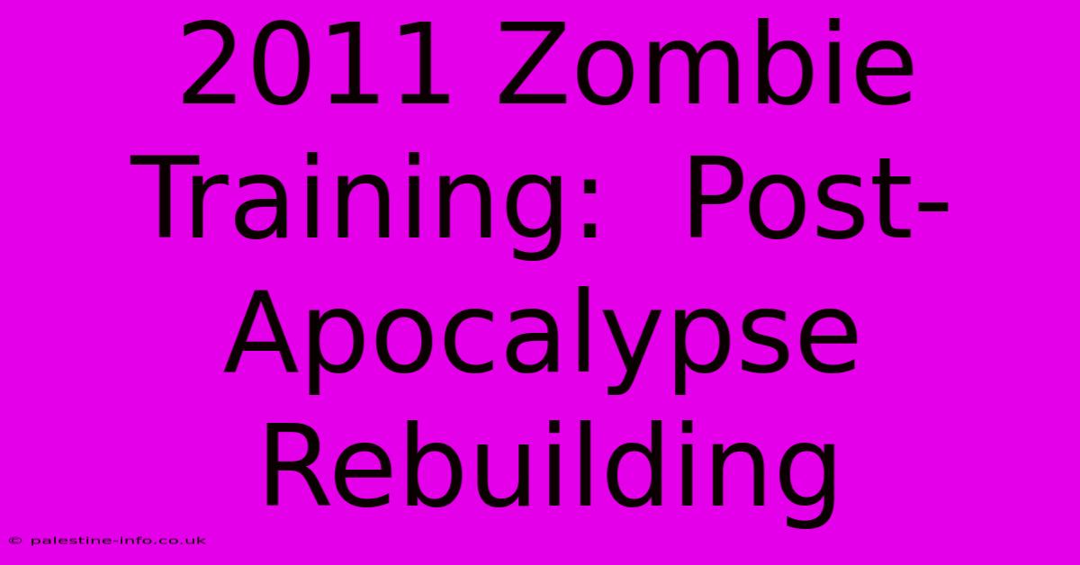 2011 Zombie Training:  Post-Apocalypse Rebuilding