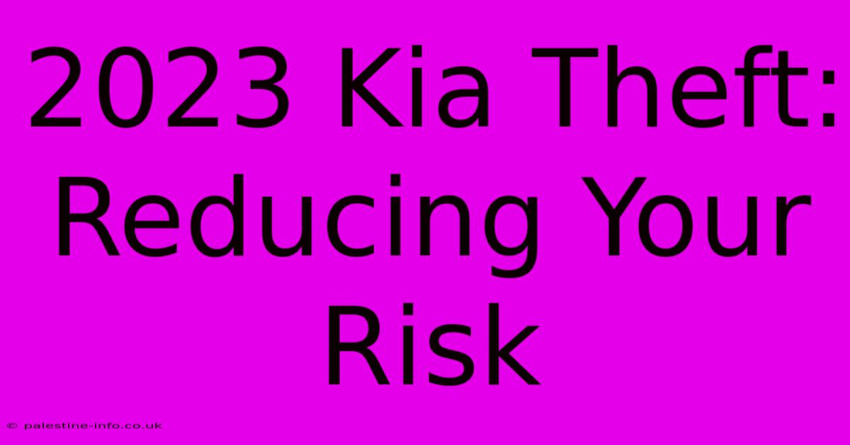 2023 Kia Theft: Reducing Your Risk