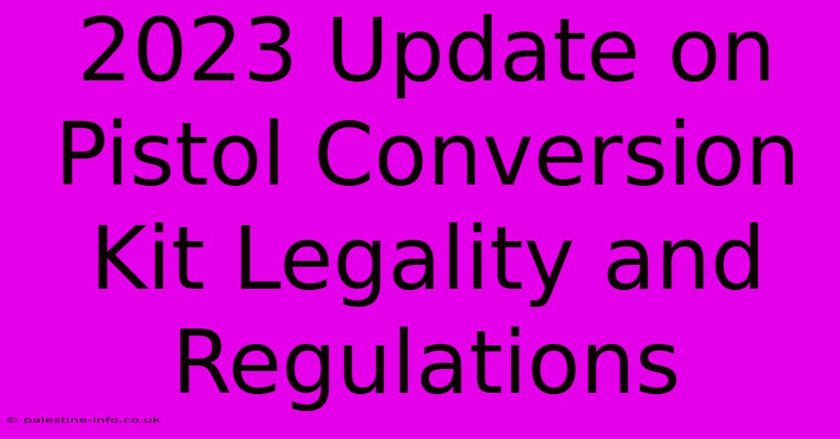 2023 Update On Pistol Conversion Kit Legality And Regulations