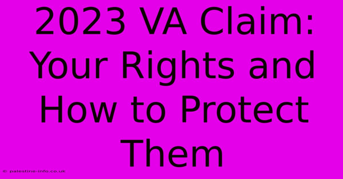 2023 VA Claim: Your Rights And How To Protect Them