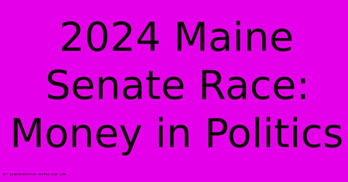 2024 Maine Senate Race:  Money In Politics