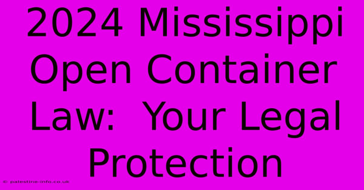 2024 Mississippi Open Container Law:  Your Legal Protection