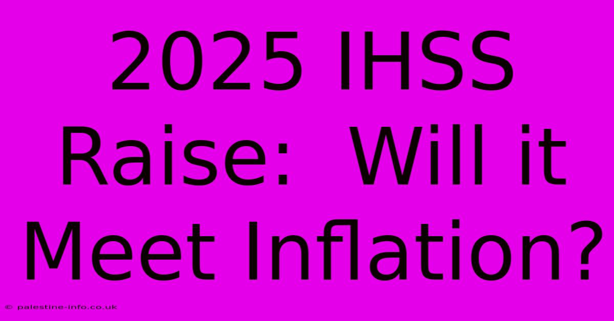 2025 IHSS Raise:  Will It Meet Inflation?