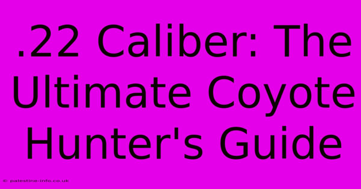 .22 Caliber: The Ultimate Coyote Hunter's Guide