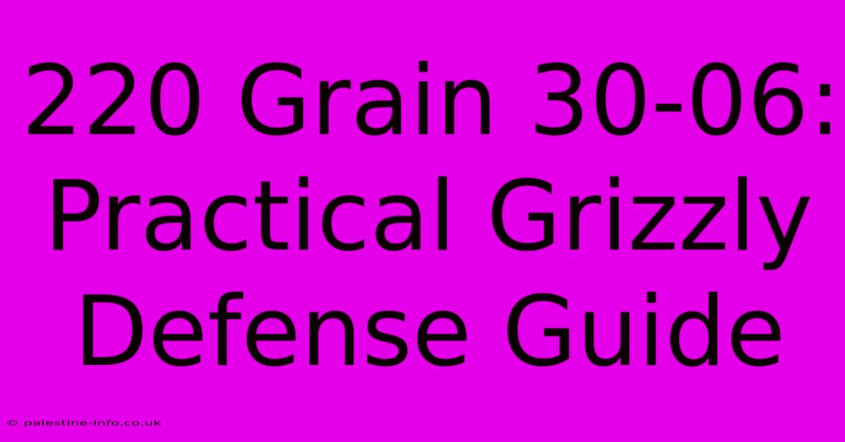 220 Grain 30-06: Practical Grizzly Defense Guide