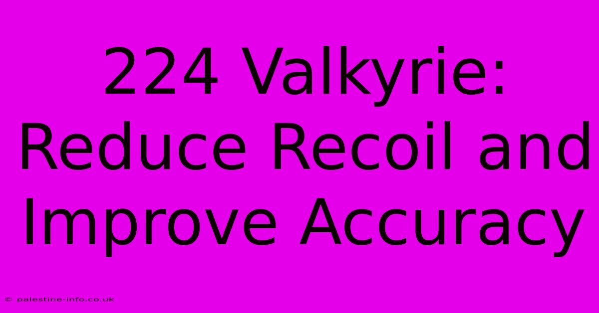 224 Valkyrie:  Reduce Recoil And Improve Accuracy