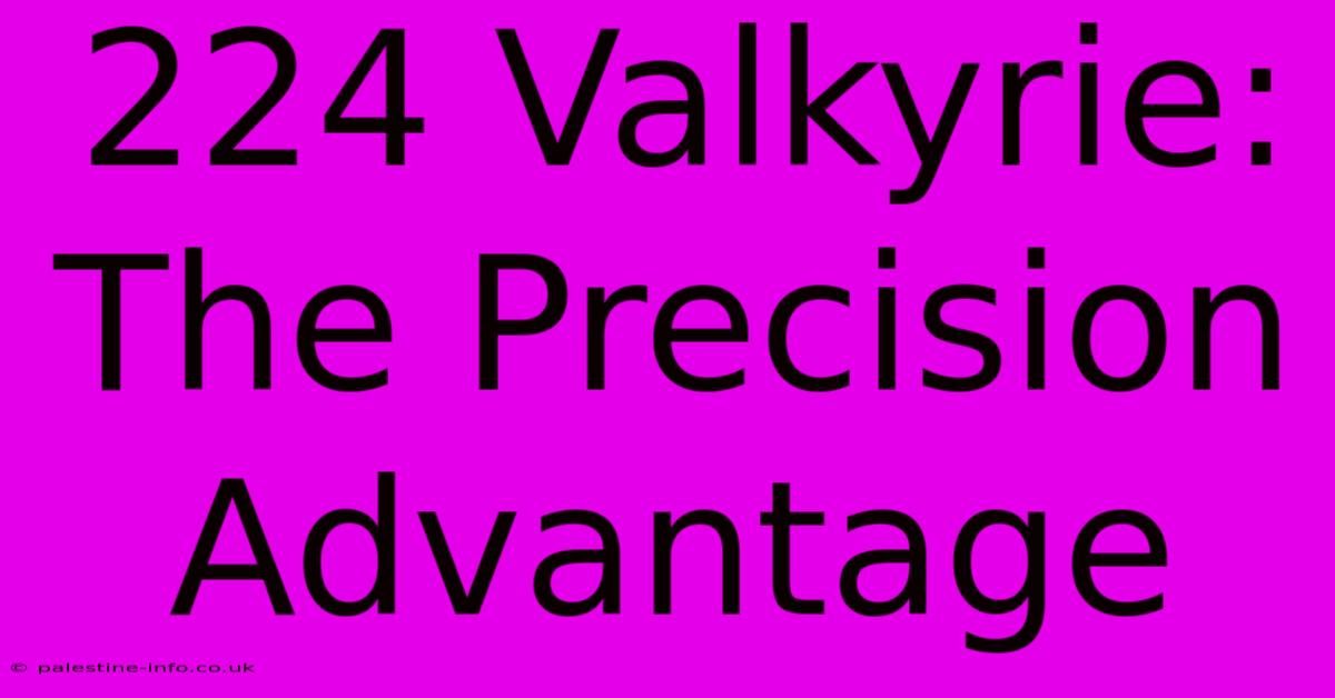 224 Valkyrie: The Precision Advantage