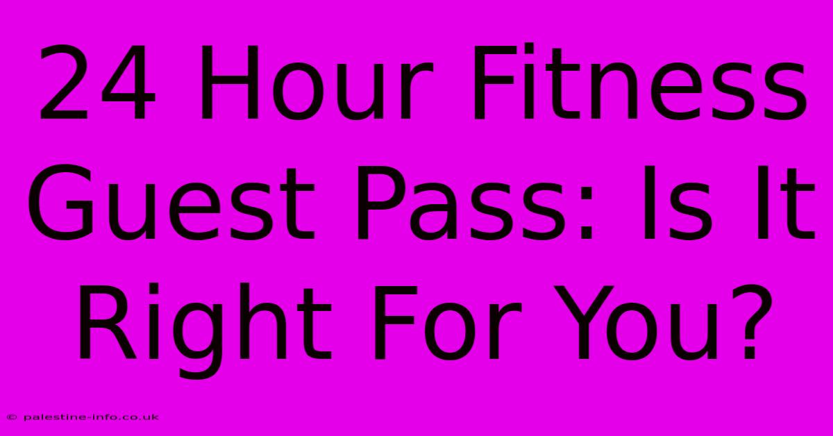 24 Hour Fitness Guest Pass: Is It Right For You?